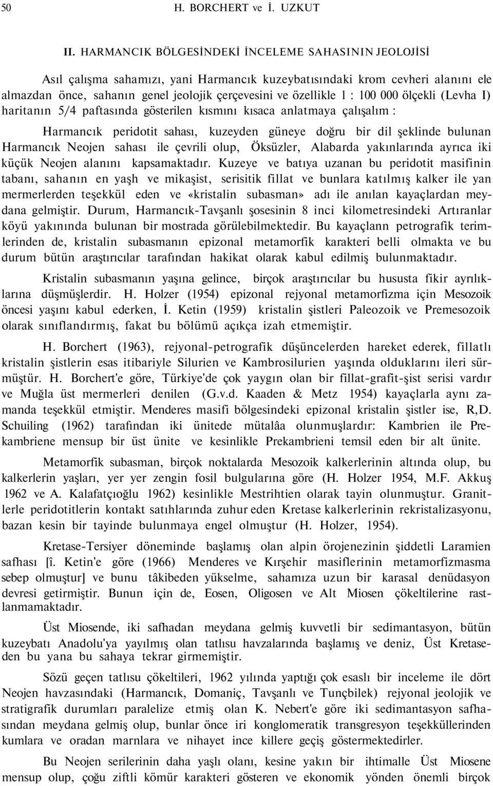 100 000 ölçekli (Levha I) haritanın 5/4 paftasında gösterilen kısmını kısaca anlatmaya çalışalım : Harmancık peridotit sahası, kuzeyden güneye doğru bir dil şeklinde bulunan Harmancık Neojen sahası