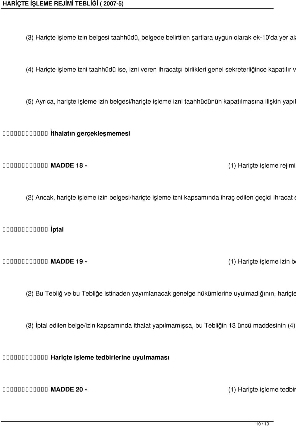 işleme izin belgesi/hariçte işleme izni kapsamında ihraç edilen geçici ihracat e İptal MADDE 19 - (1) Hariçte işleme izin be (2) Bu Tebliğ ve bu Tebliğe istinaden yayımlanacak genelge hükümlerine