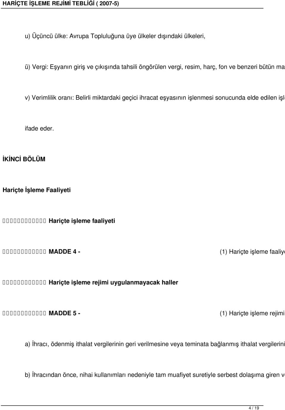 İKİNCİ BÖLÜM Hariçte İşleme Faaliyeti Hariçte işleme faaliyeti MADDE 4 - (1) Hariçte işleme faaliye Hariçte işleme rejimi uygulanmayacak haller MADDE 5 - (1) Hariçte