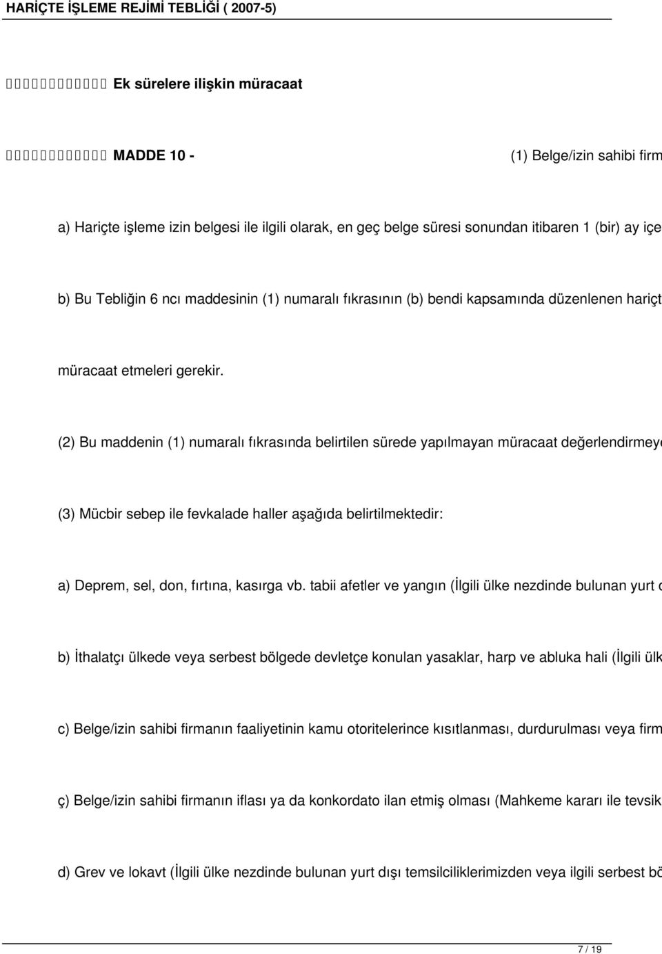 (2) Bu maddenin (1) numaralı fıkrasında belirtilen sürede yapılmayan müracaat değerlendirmeye (3) Mücbir sebep ile fevkalade haller aşağıda belirtilmektedir: a) Deprem, sel, don, fırtına, kasırga vb.