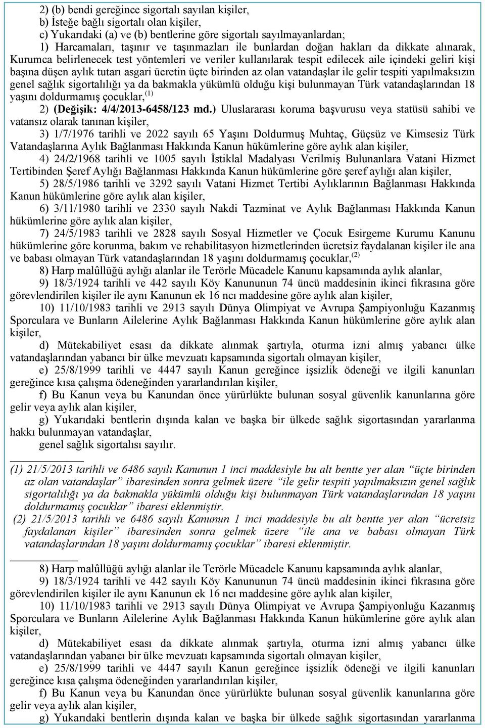 birinden az olan vatandaşlar ile gelir tespiti yapılmaksızın genel sağlık sigortalılığı ya da bakmakla yükümlü olduğu kişi bulunmayan Türk vatandaşlarından 18 yaşını doldurmamış çocuklar, (1) 2)