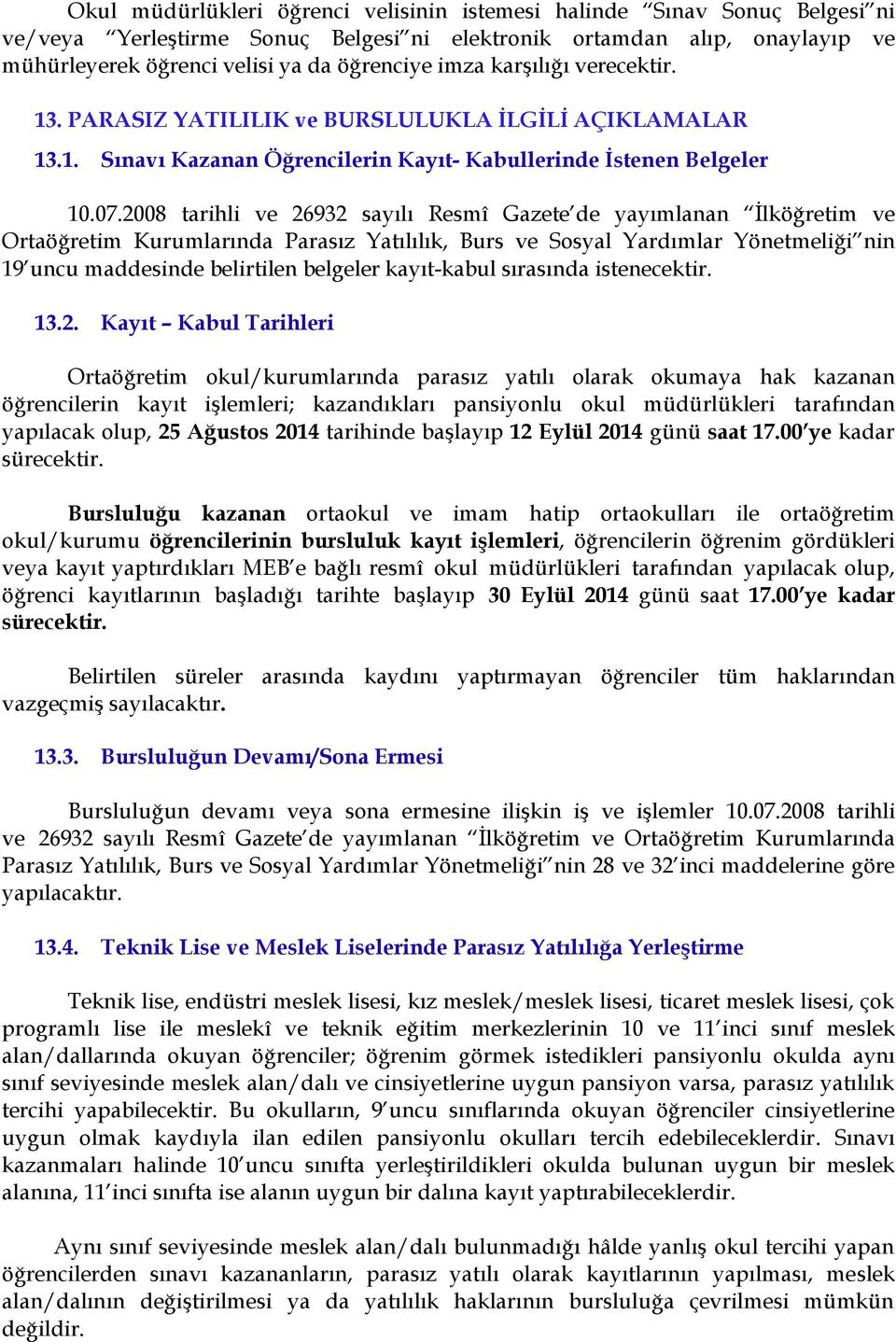 2008 tarihli ve 26932 sayılı Resmî Gazete de yayımlanan İlköğretim ve Ortaöğretim Kurumlarında Parasız Yatılılık, Burs ve Sosyal Yardımlar Yönetmeliği nin 19 uncu maddesinde belirtilen belgeler