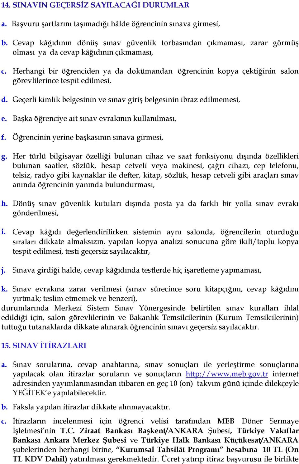 Herhangi bir öğrenciden ya da dokümandan öğrencinin kopya çektiğinin salon görevlilerince tespit edilmesi, d. Geçerli kimlik belgesinin ve sınav giriş belgesinin ibraz edilmemesi, e.