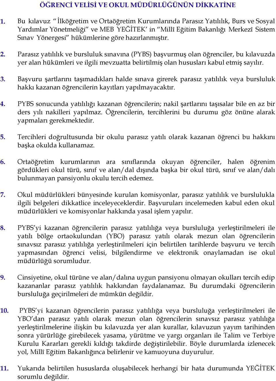 hazırlanmıştır. 2. Parasız yatılılık ve bursluluk sınavına (PYBS) başvurmuş olan öğrenciler, bu kılavuzda yer alan hükümleri ve ilgili mevzuatta belirtilmiş olan hususları kabul etmiş sayılır. 3.