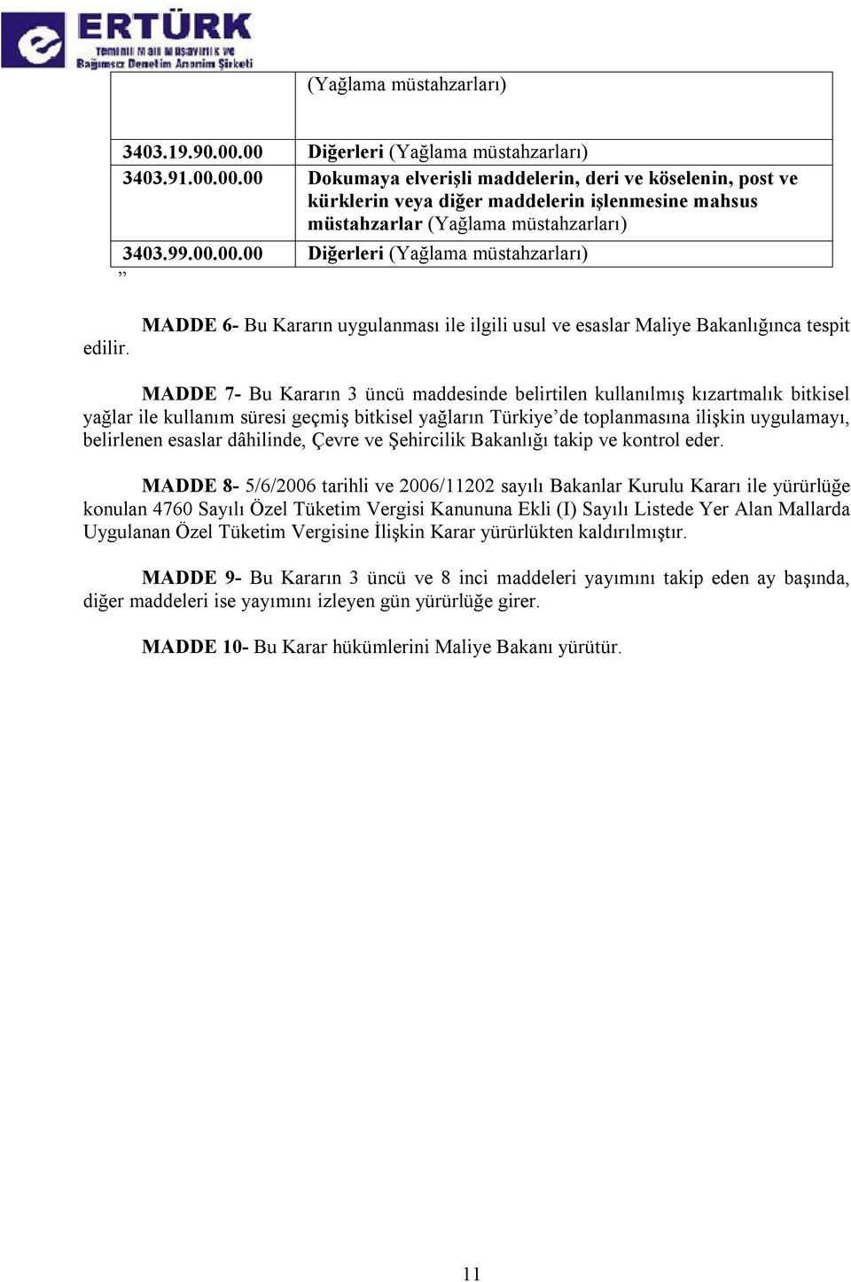 MADDE 6- Bu Kararın uygulanması ile ilgili usul ve esaslar Maliye Bakanlığınca tespit MADDE 7- Bu Kararın 3 üncü maddesinde belirtilen kullanılmış kızartmalık bitkisel yağlar ile kullanım süresi