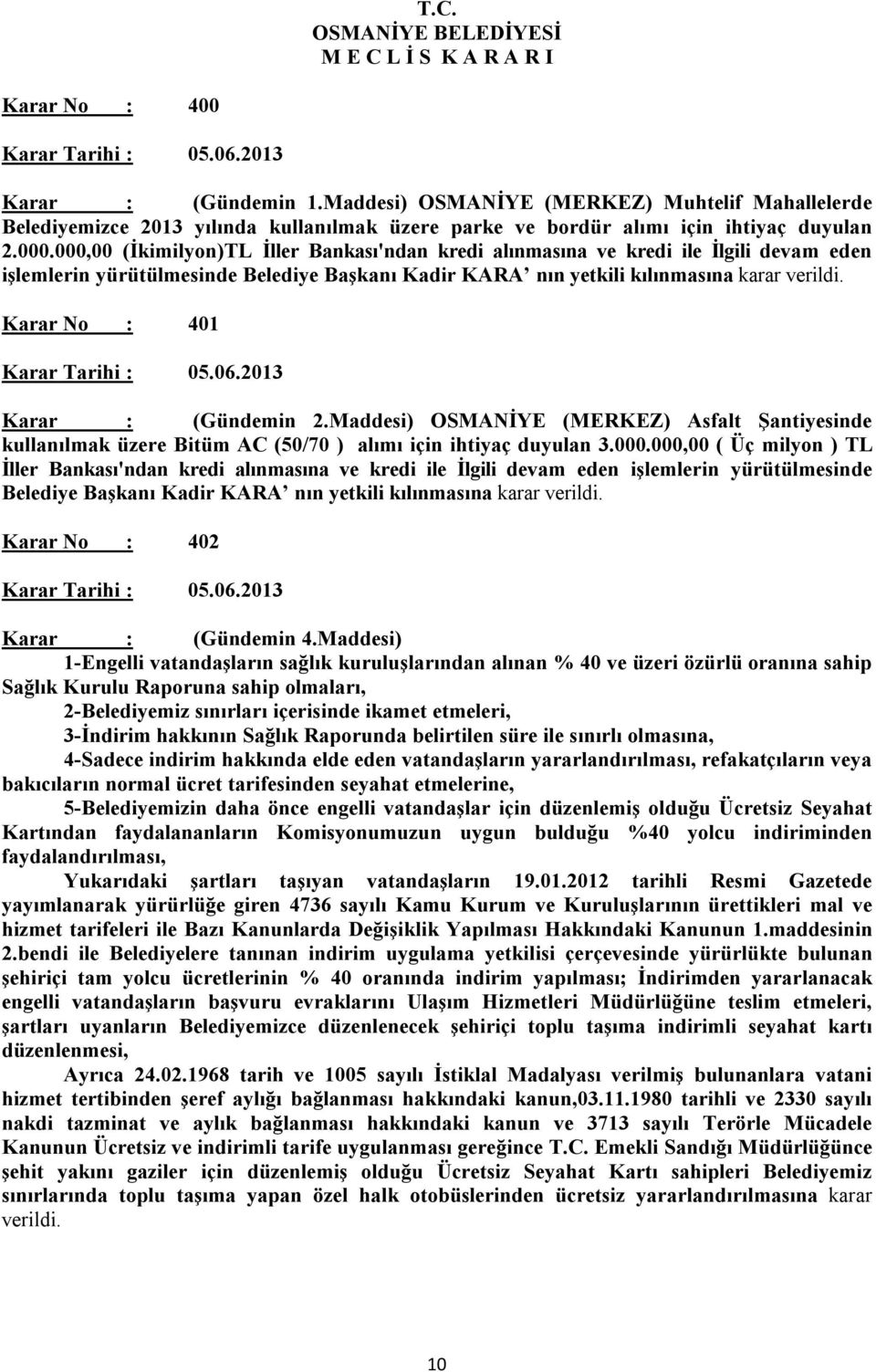 Karar No : 401 Karar Tarihi : 05.06.2013 Karar : (Gündemin 2.Maddesi) OSMANİYE (MERKEZ) Asfalt Şantiyesinde kullanılmak üzere Bitüm AC (50/70 ) alımı için ihtiyaç duyulan 3.000.