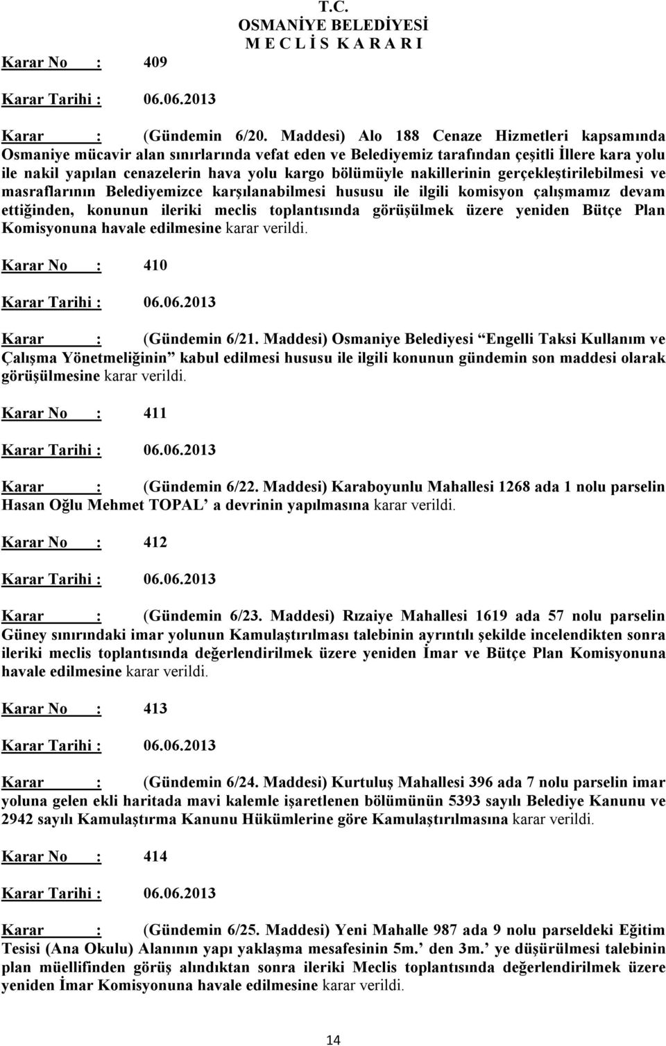 nakillerinin gerçekleştirilebilmesi ve masraflarının Belediyemizce karşılanabilmesi hususu ile ilgili komisyon çalışmamız devam ettiğinden, konunun ileriki meclis toplantısında görüşülmek üzere