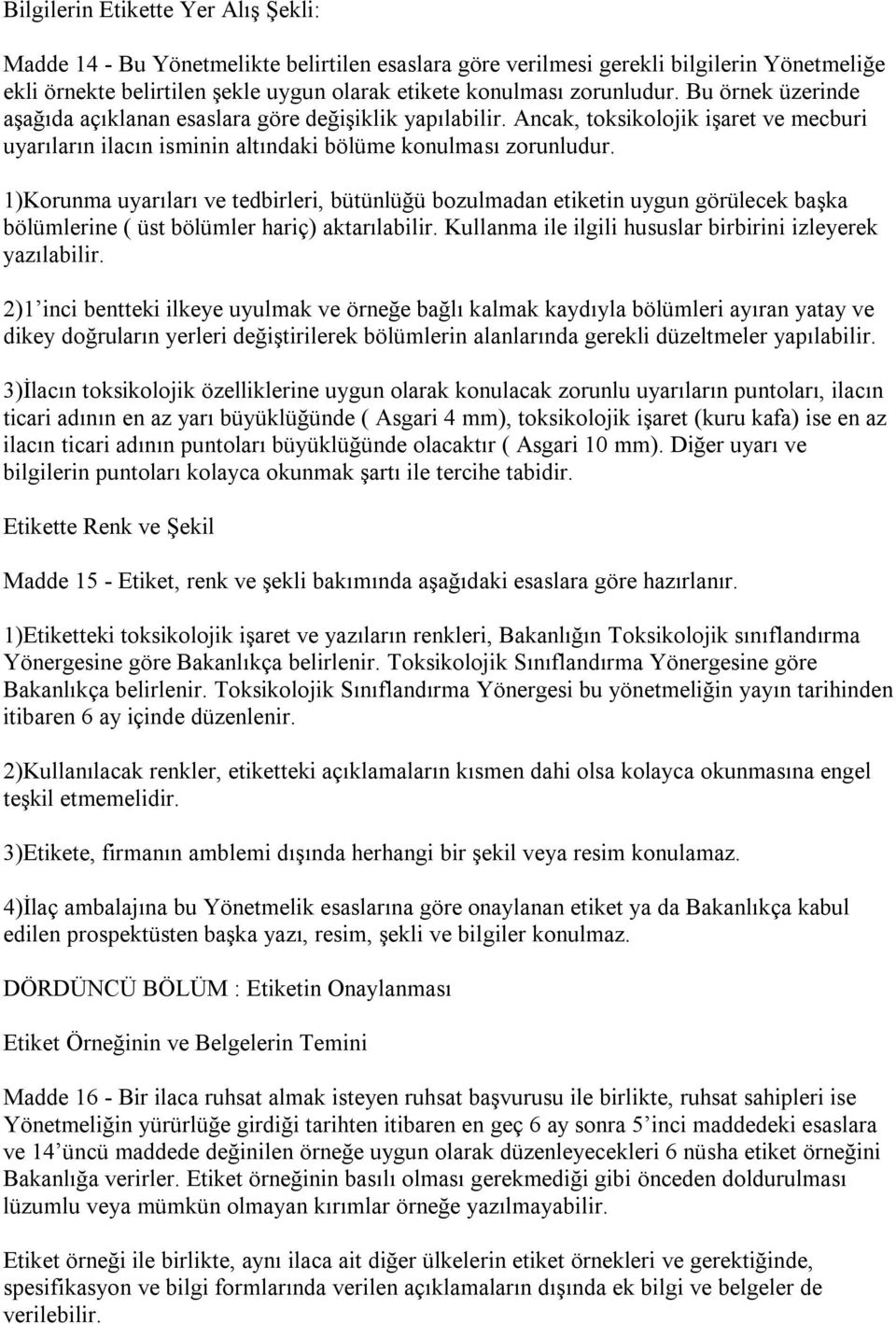 1)Korunma uyarıları ve tedbirleri, bütünlüğü bozulmadan etiketin uygun görülecek başka bölümlerine ( üst bölümler hariç) aktarılabilir. Kullanma ile ilgili hususlar birbirini izleyerek yazılabilir.