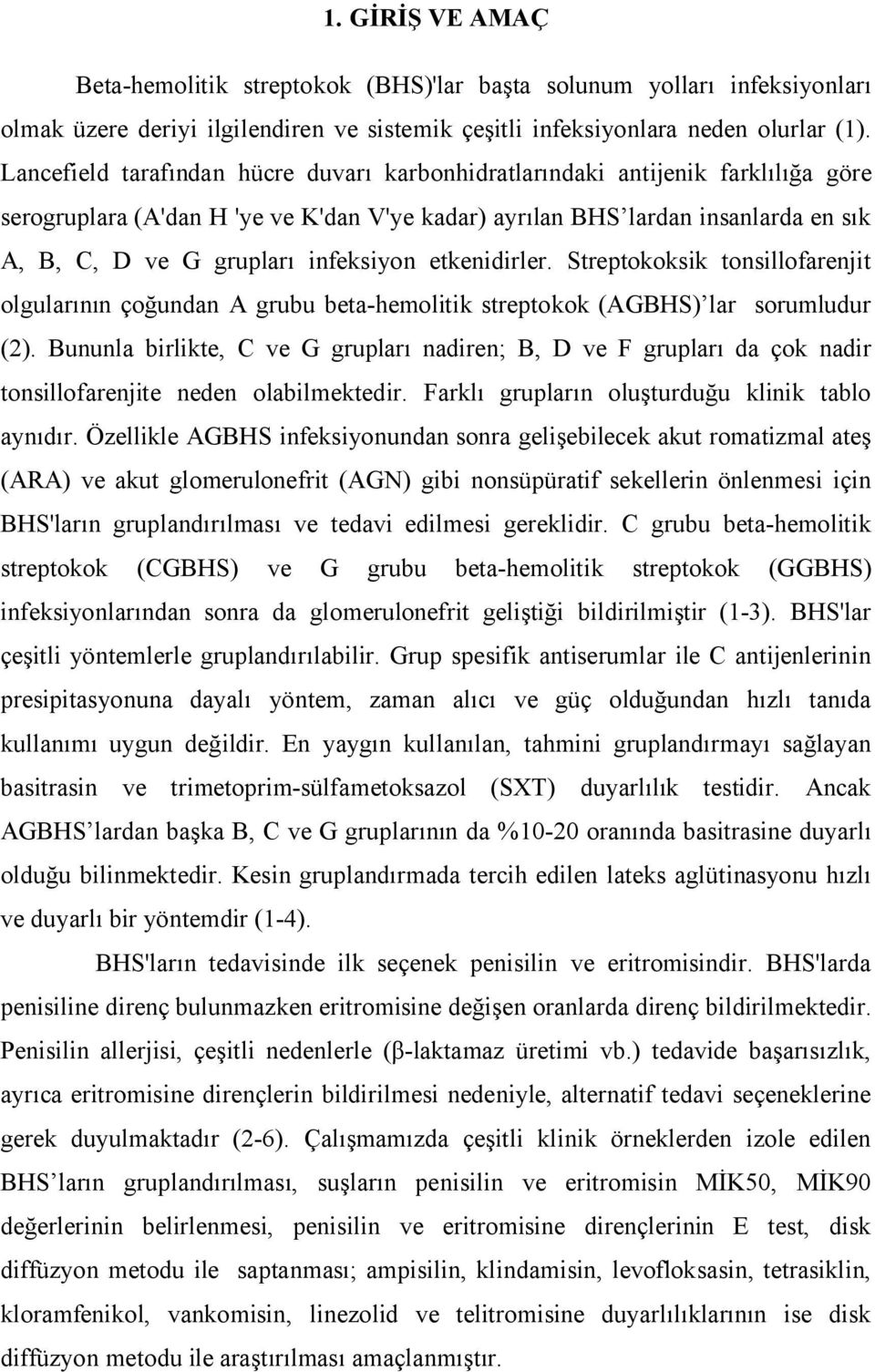 infeksiyon etkenidirler. Streptokoksik tonsillofarenjit olgularının çoğundan A grubu beta-hemolitik streptokok (AGBHS) lar sorumludur (2).