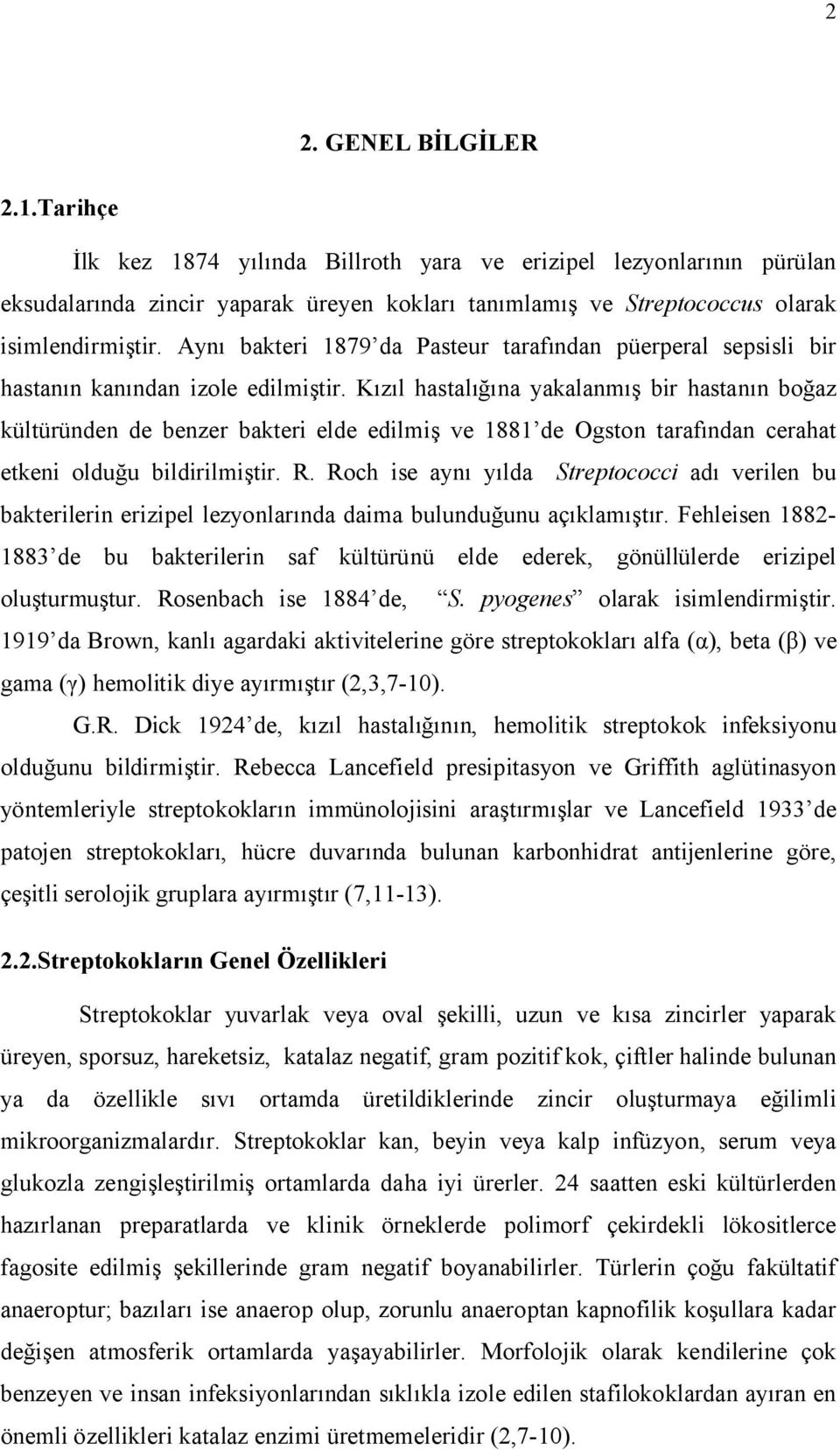 Kızıl hastalığına yakalanmış bir hastanın boğaz kültüründen de benzer bakteri elde edilmiş ve 1881 de Ogston tarafından cerahat etkeni olduğu bildirilmiştir. R.