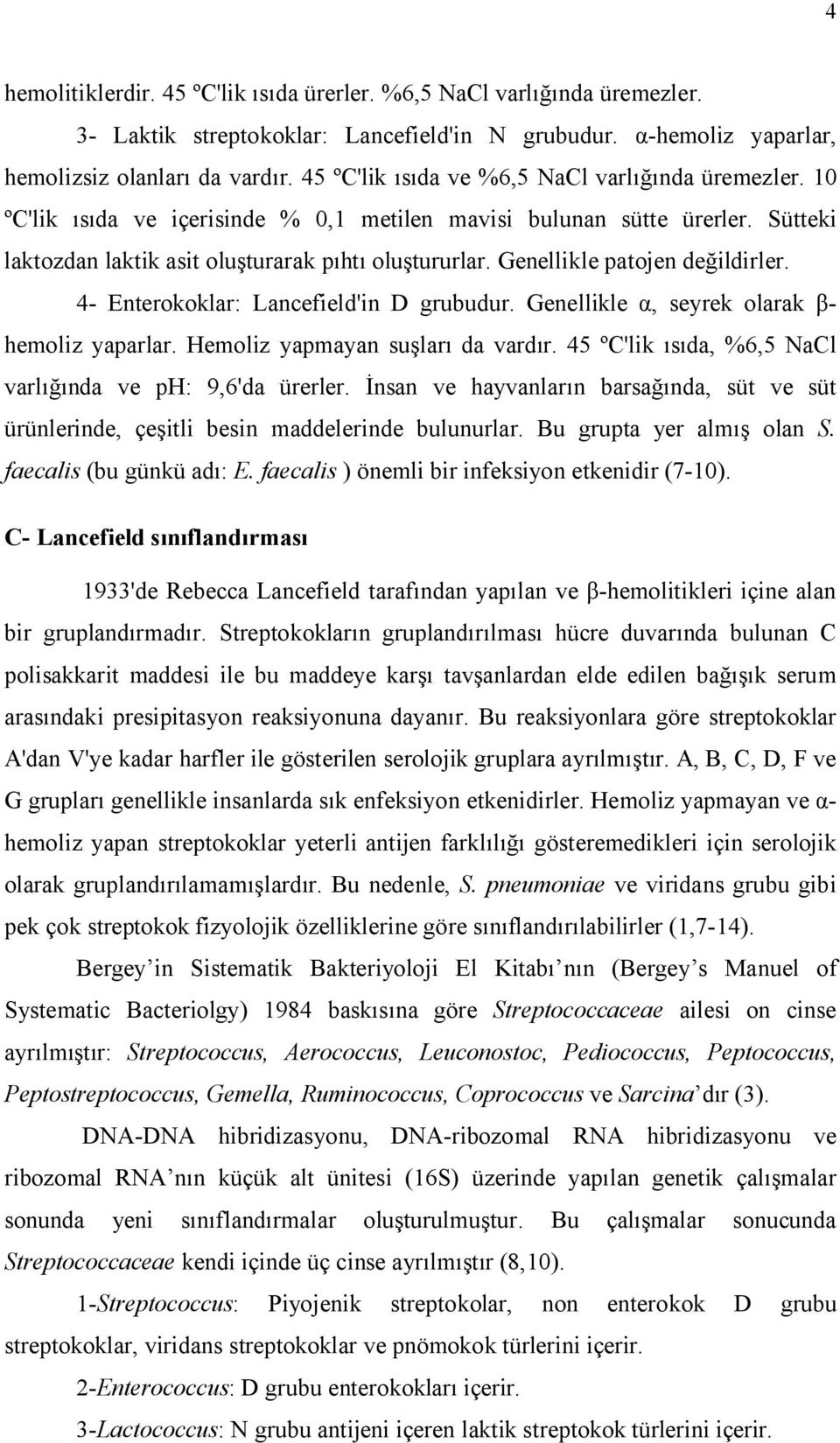 Genellikle patojen değildirler. 4- Enterokoklar: Lancefield'in D grubudur. Genellikle α, seyrek olarak β- hemoliz yaparlar. Hemoliz yapmayan suşları da vardır.