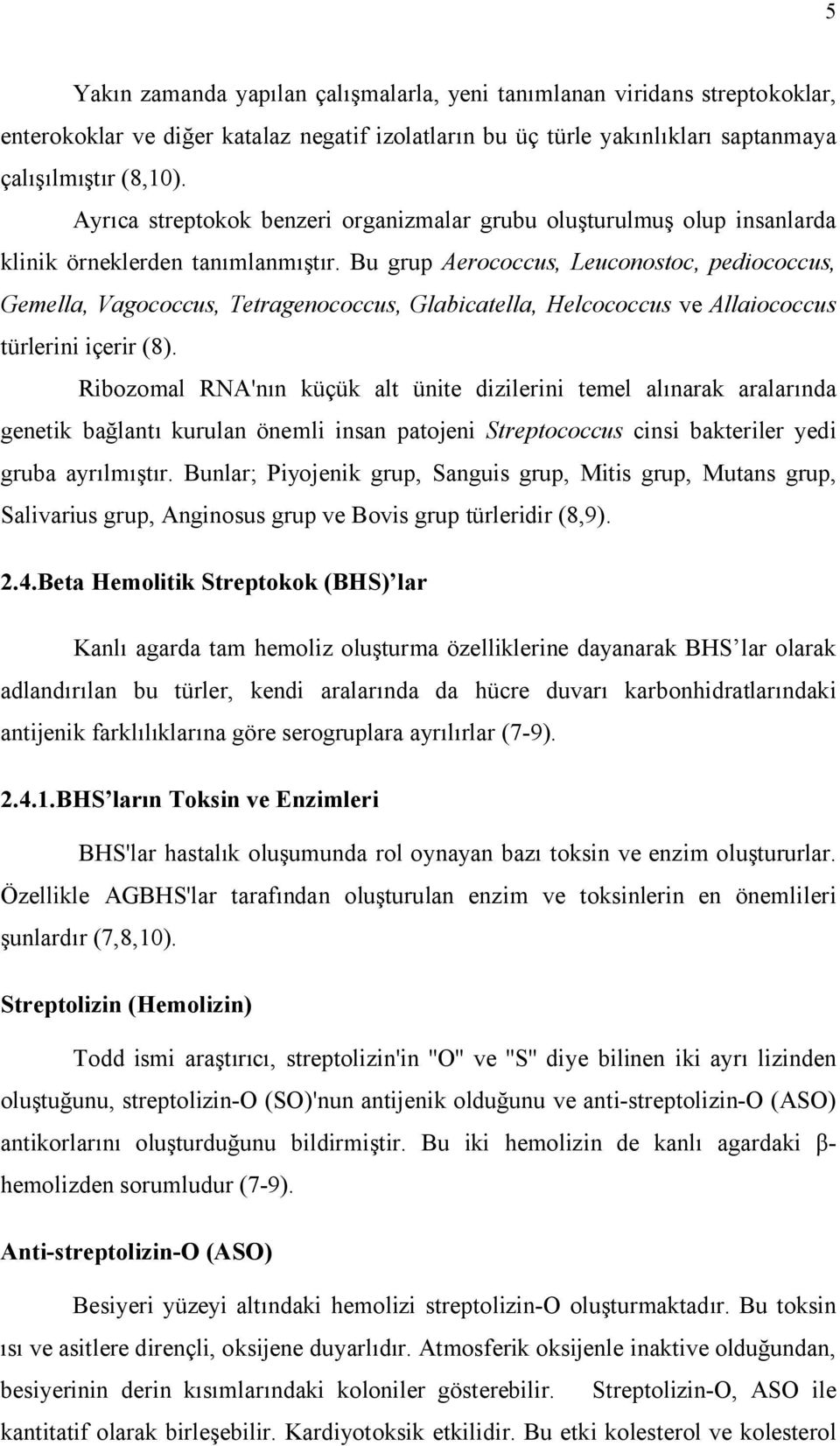 Bu grup Aerococcus, Leuconostoc, pediococcus, Gemella, Vagococcus, Tetragenococcus, Glabicatella, Helcococcus ve Allaiococcus türlerini içerir (8).