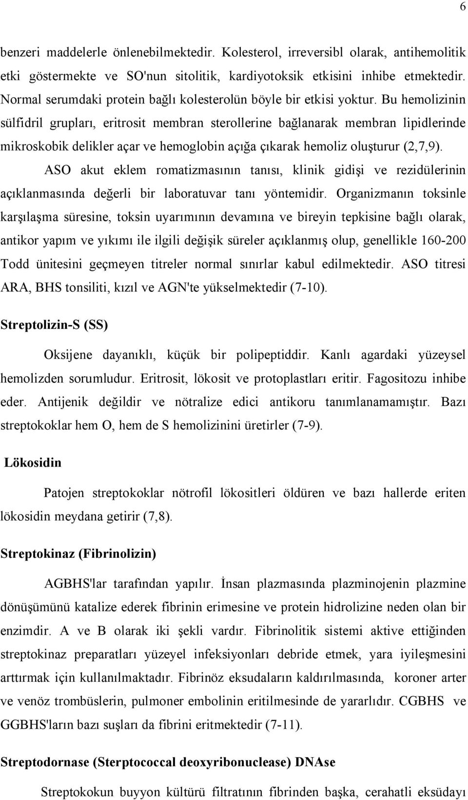 Bu hemolizinin sülfidril grupları, eritrosit membran sterollerine bağlanarak membran lipidlerinde mikroskobik delikler açar ve hemoglobin açığa çıkarak hemoliz oluşturur (2,7,9).