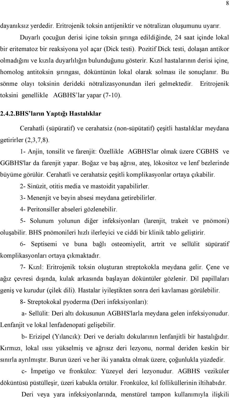 Pozitif Dick testi, dolaşan antikor olmadığını ve kızıla duyarlılığın bulunduğunu gösterir.