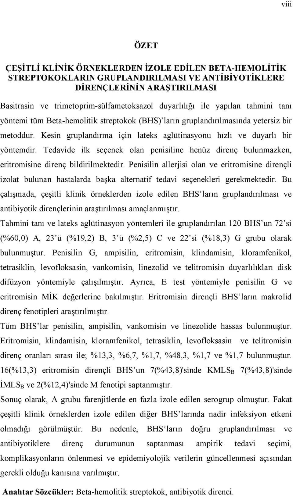 Tedavide ilk seçenek olan penisiline henüz direnç bulunmazken, eritromisine direnç bildirilmektedir.