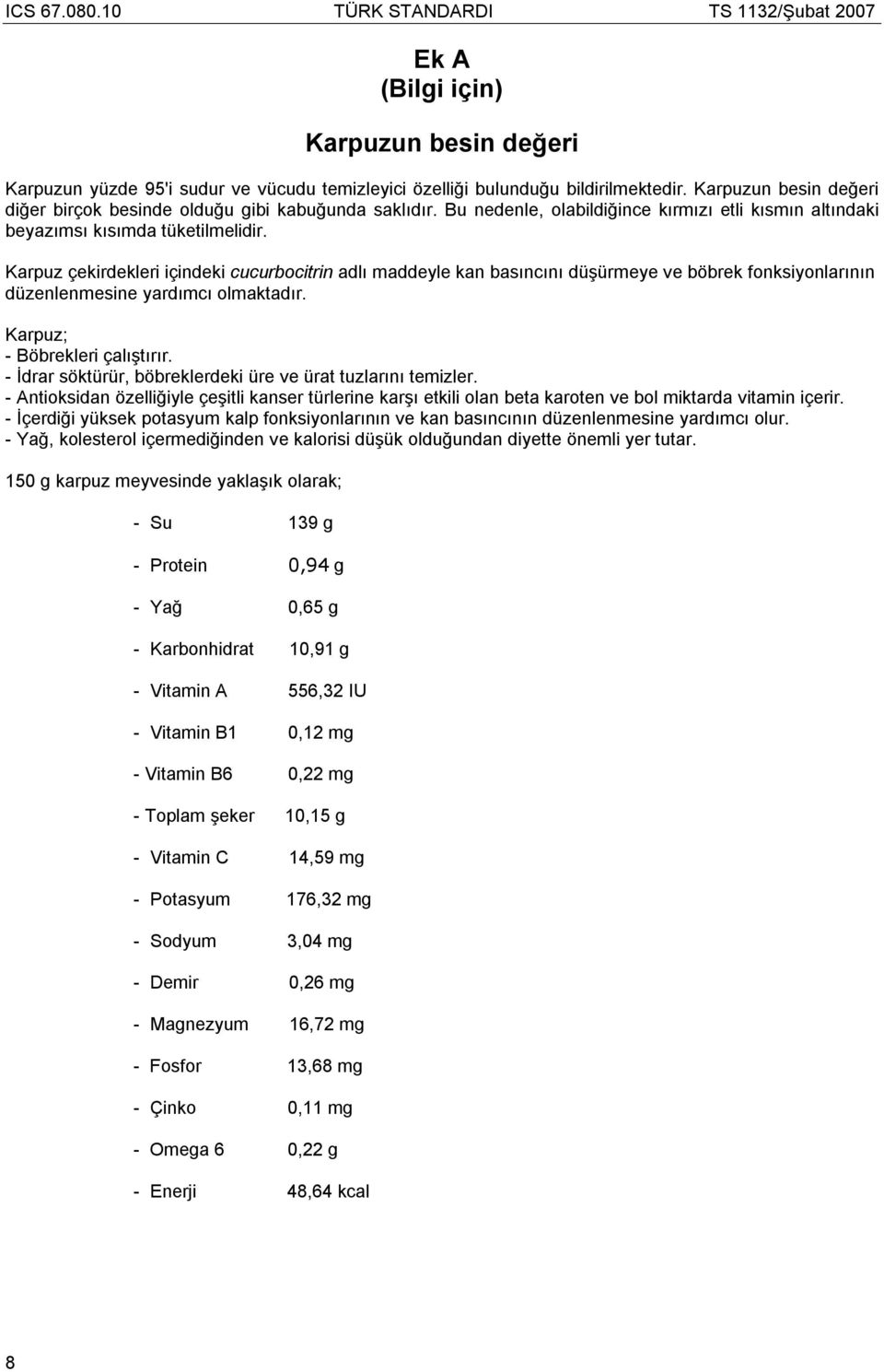 Karpuz çekirdekleri içindeki cucurbocitrin adlı maddeyle kan basıncını düşürmeye ve böbrek fonksiyonlarının düzenlenmesine yardımcı olmaktadır. Karpuz; - Böbrekleri çalıştırır.