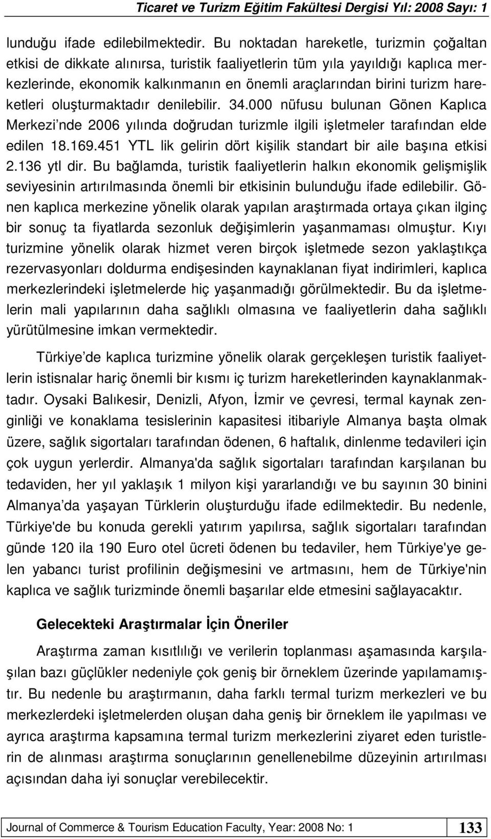 hareketleri oluşturmaktadır denilebilir. 34.000 nüfusu bulunan Gönen Kaplıca Merkezi nde 2006 yılında doğrudan turizmle ilgili işletmeler tarafından elde edilen 18.169.