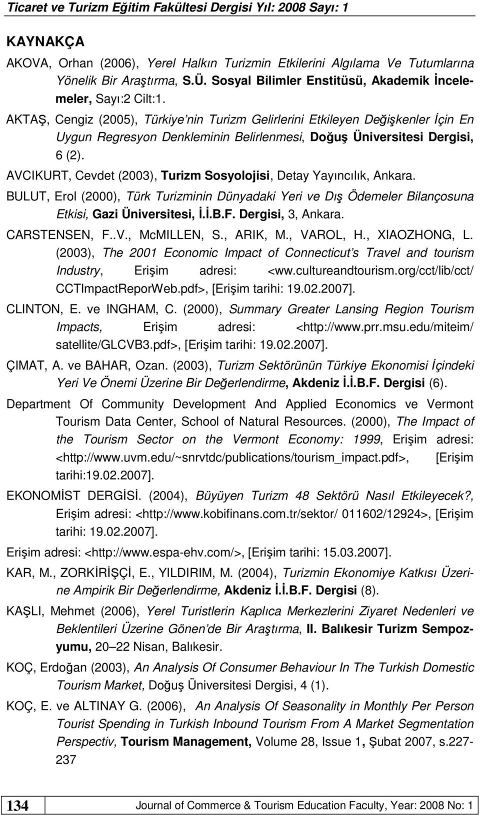 AVCIKURT, Cevdet (2003), Turizm Sosyolojisi, Detay Yayıncılık, Ankara. BULUT, Erol (2000), Türk Turizminin Dünyadaki Yeri ve Dış Ödemeler Bilançosuna Etkisi, Gazi Üniversitesi, İ.İ.B.F.