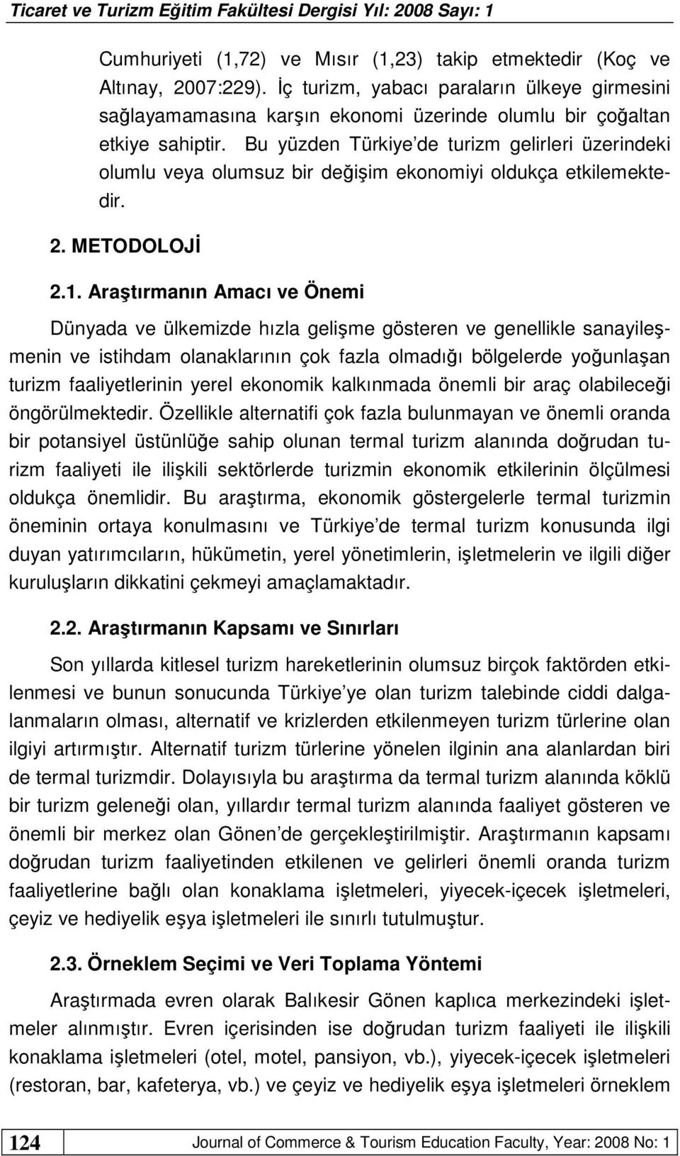 Bu yüzden Türkiye de turizm gelirleri üzerindeki olumlu veya olumsuz bir değişim ekonomiyi oldukça etkilemektedir. 2. METODOLOJİ 2.1.