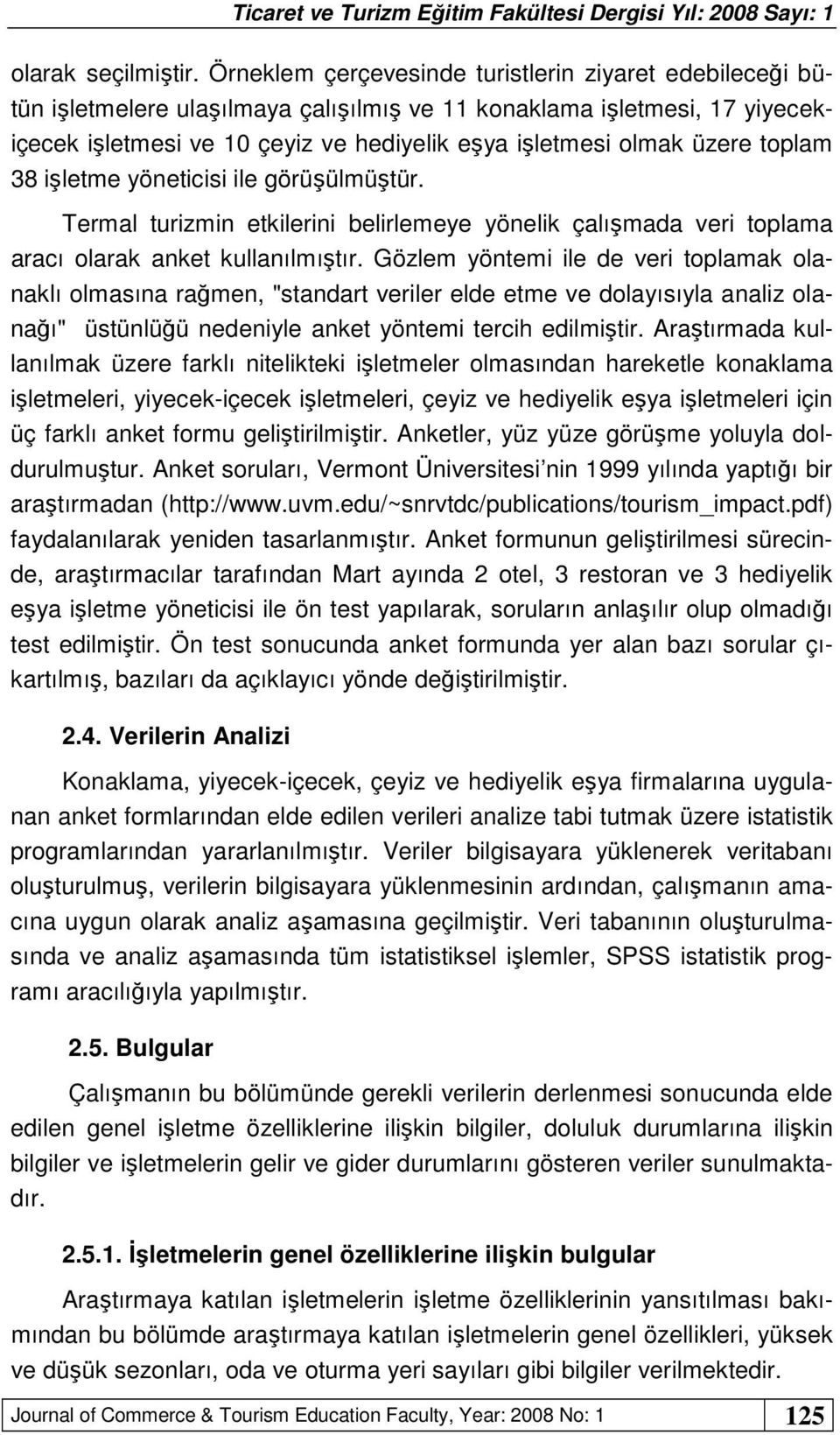 toplam 38 işletme yöneticisi ile görüşülmüştür. Termal turizmin etkilerini belirlemeye yönelik çalışmada veri toplama aracı olarak anket kullanılmıştır.