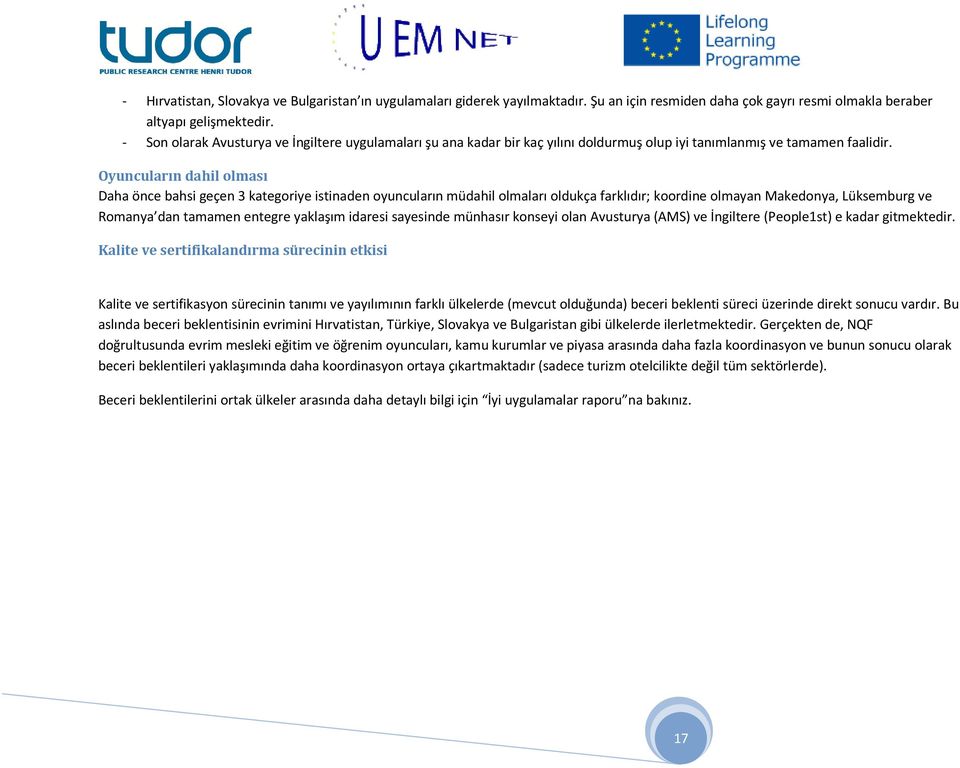 Oyuncuların dahil olması Daha önce bahsi geçen 3 kategoriye istinaden oyuncuların müdahil olmaları oldukça farklıdır; koordine olmayan Makedonya, Lüksemburg ve Romanya dan tamamen entegre yaklaşım