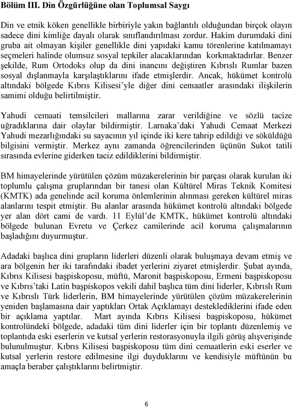 Benzer şekilde, Rum Ortodoks olup da dini inancını değiştiren Kıbrıslı Rumlar bazen sosyal dışlanmayla karşılaştıklarını ifade etmişlerdir.