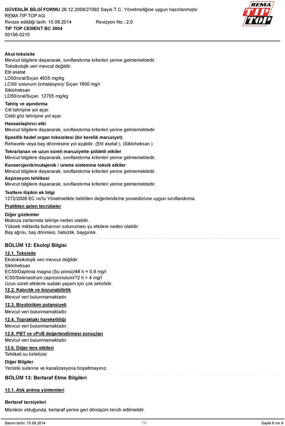 Hassaslaştırıcı etki Spesifik hedef organ toksisitesi (bir kerelik maruziyet) Rehavete veya baş dönmesine yol açabilir.