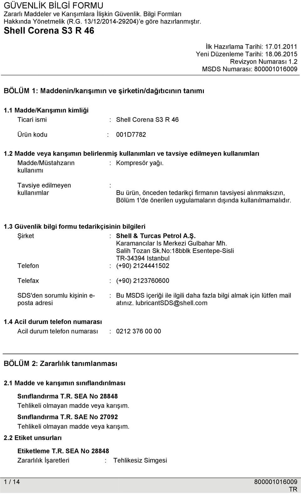kullanımı Tavsiye edilmeyen kullanımlar : Bu ürün, önceden tedarikçi firmanın tavsiyesi alınmaksızın, Bölüm 1'de önerilen uygulamaların dışında kullanılmamalıdır. 1.3 Güvenlik bilgi formu tedarikçisinin bilgileri Şirket : Shell & Turcas Petrol A.