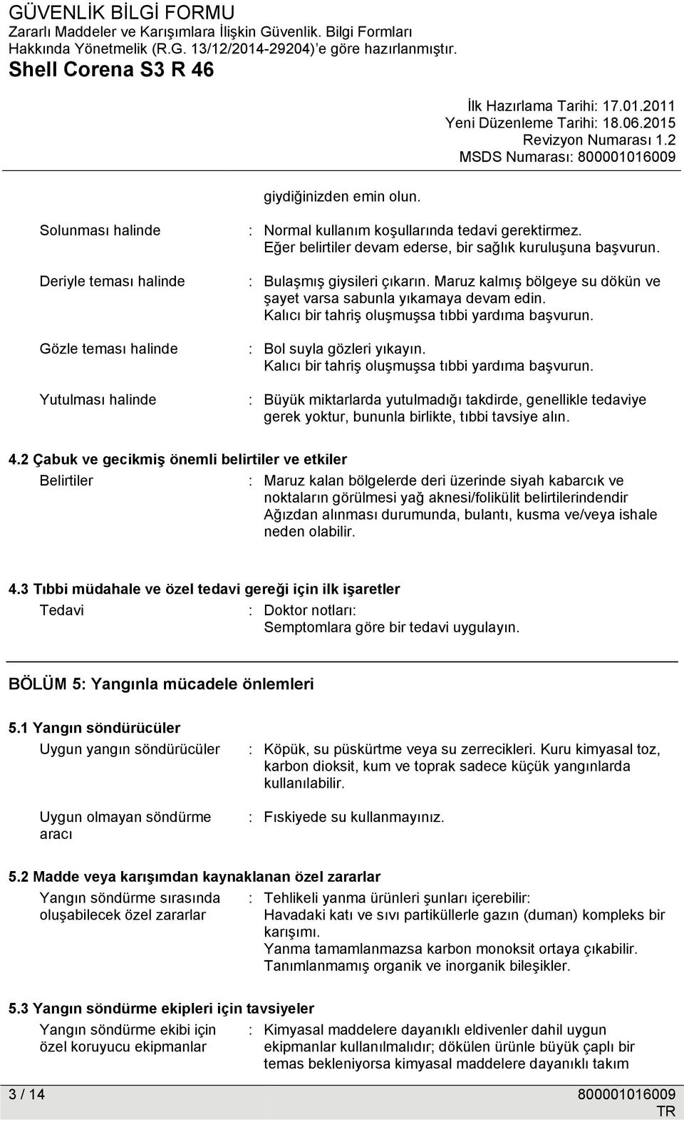 Kalıcı bir tahriş oluşmuşsa tıbbi yardıma başvurun. : Bol suyla gözleri yıkayın. Kalıcı bir tahriş oluşmuşsa tıbbi yardıma başvurun.