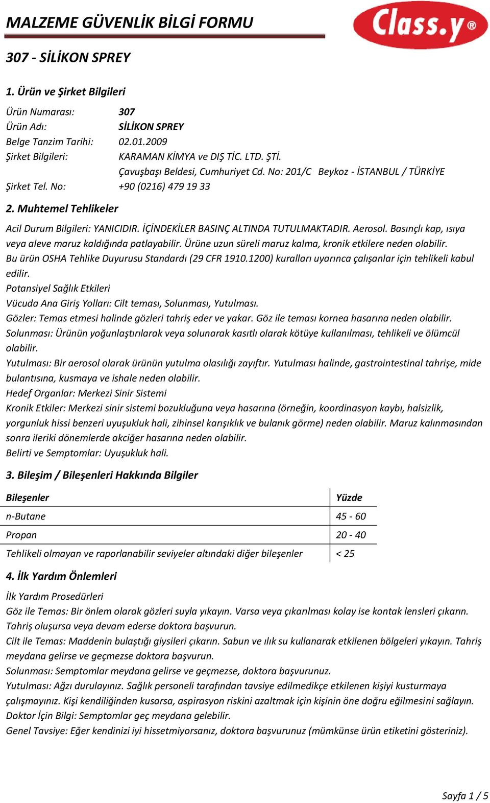 Basınçlı kap, ısıya veya aleve maruz kaldığında patlayabilir. Ürüne uzun süreli maruz kalma, kronik etkilere neden olabilir. Bu ürün OSHA Tehlike Duyurusu Standardı (29 CFR 1910.