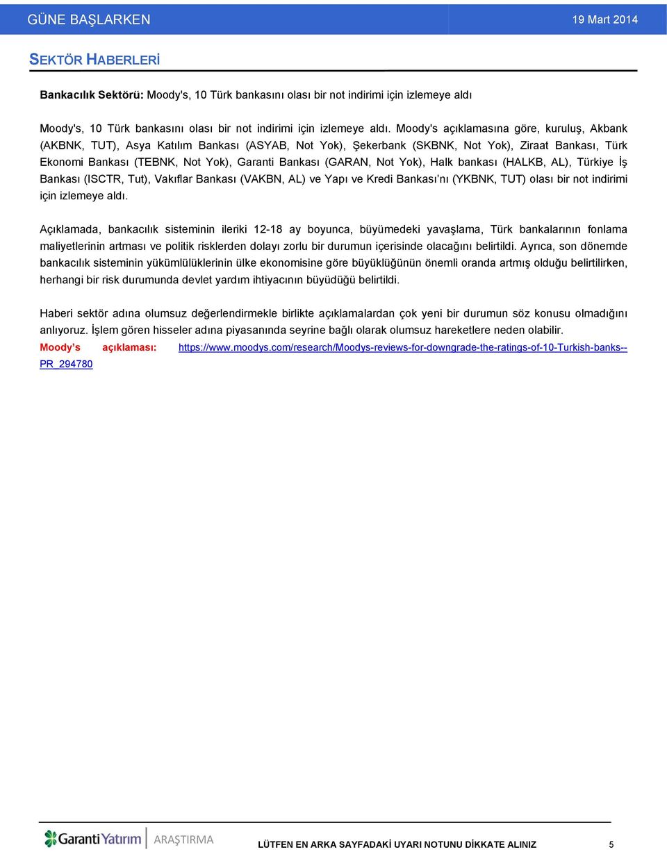 (GARAN, Not Yok), Halk bankası (HALKB, AL), Türkiye İş Bankası (ISCTR, Tut), Vakıflar Bankası (VAKBN, AL) ve Yapı ve Kredi Bankası nı (YKBNK, TUT) olası bir not indirimi için izlemeye aldı.