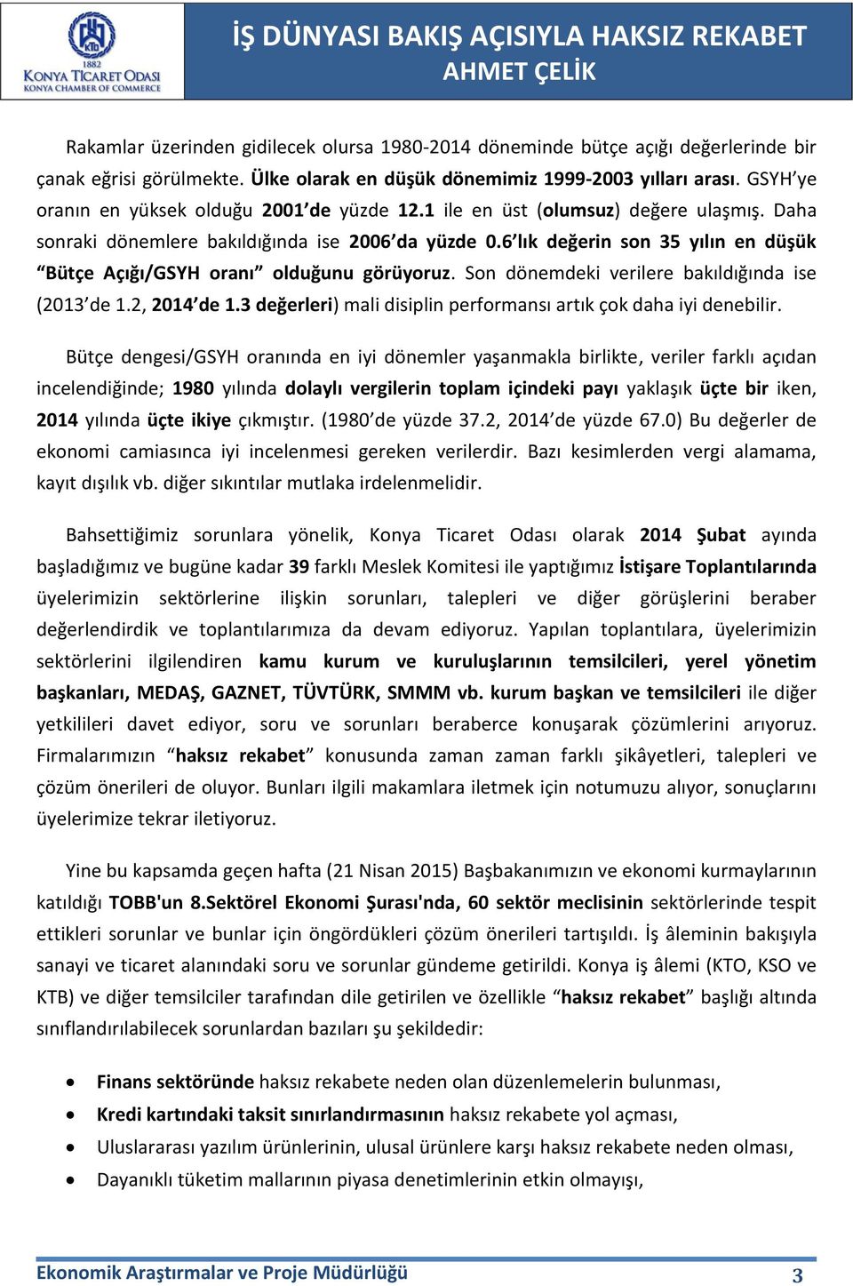 6 lık değerin son 35 yılın en düşük Bütçe Açığı/GSYH oranı olduğunu görüyoruz. Son dönemdeki verilere bakıldığında ise (2013 de 1.2, 2014 de 1.