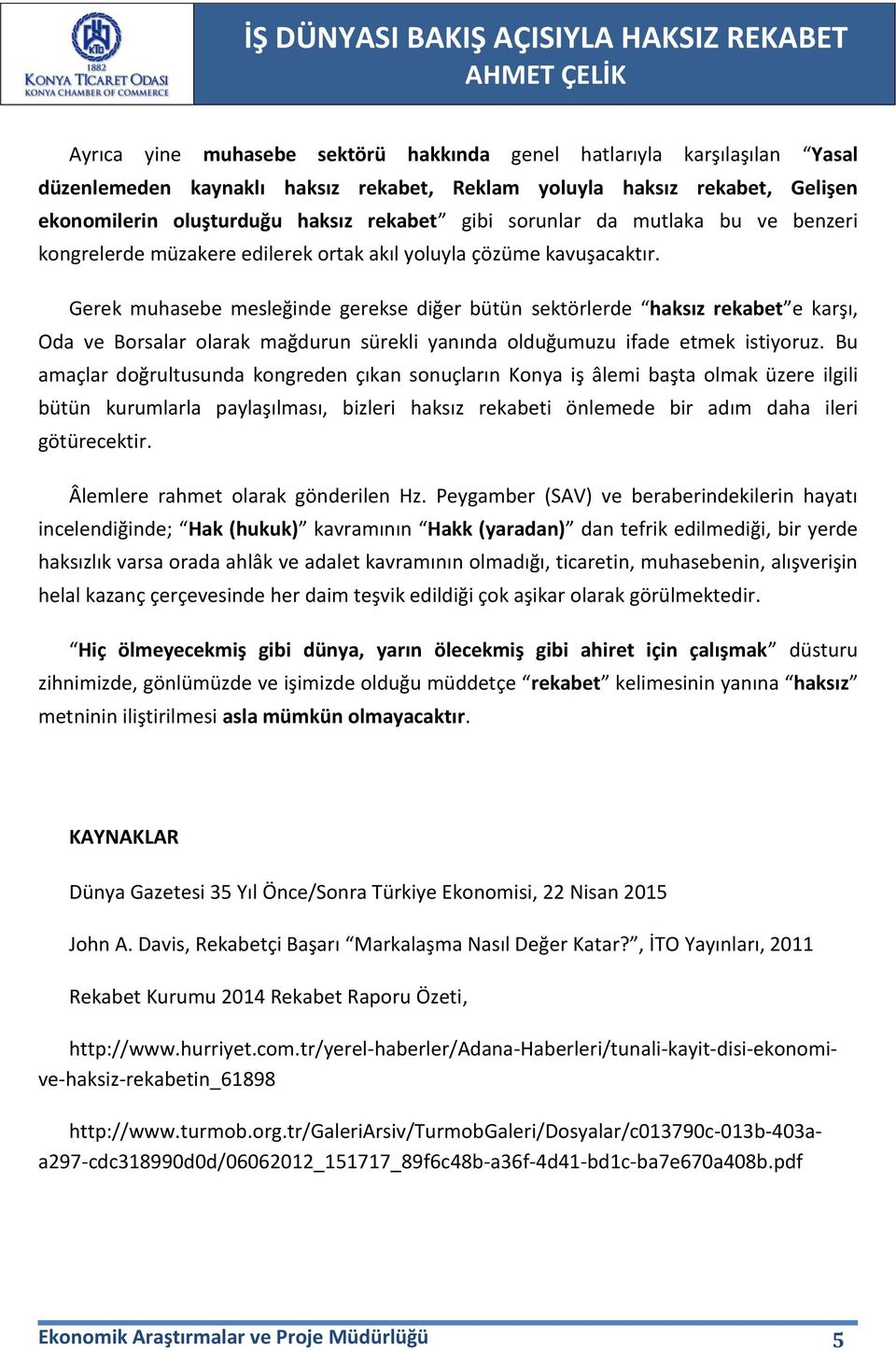 Gerek muhasebe mesleğinde gerekse diğer bütün sektörlerde haksız rekabet e karşı, Oda ve Borsalar olarak mağdurun sürekli yanında olduğumuzu ifade etmek istiyoruz.