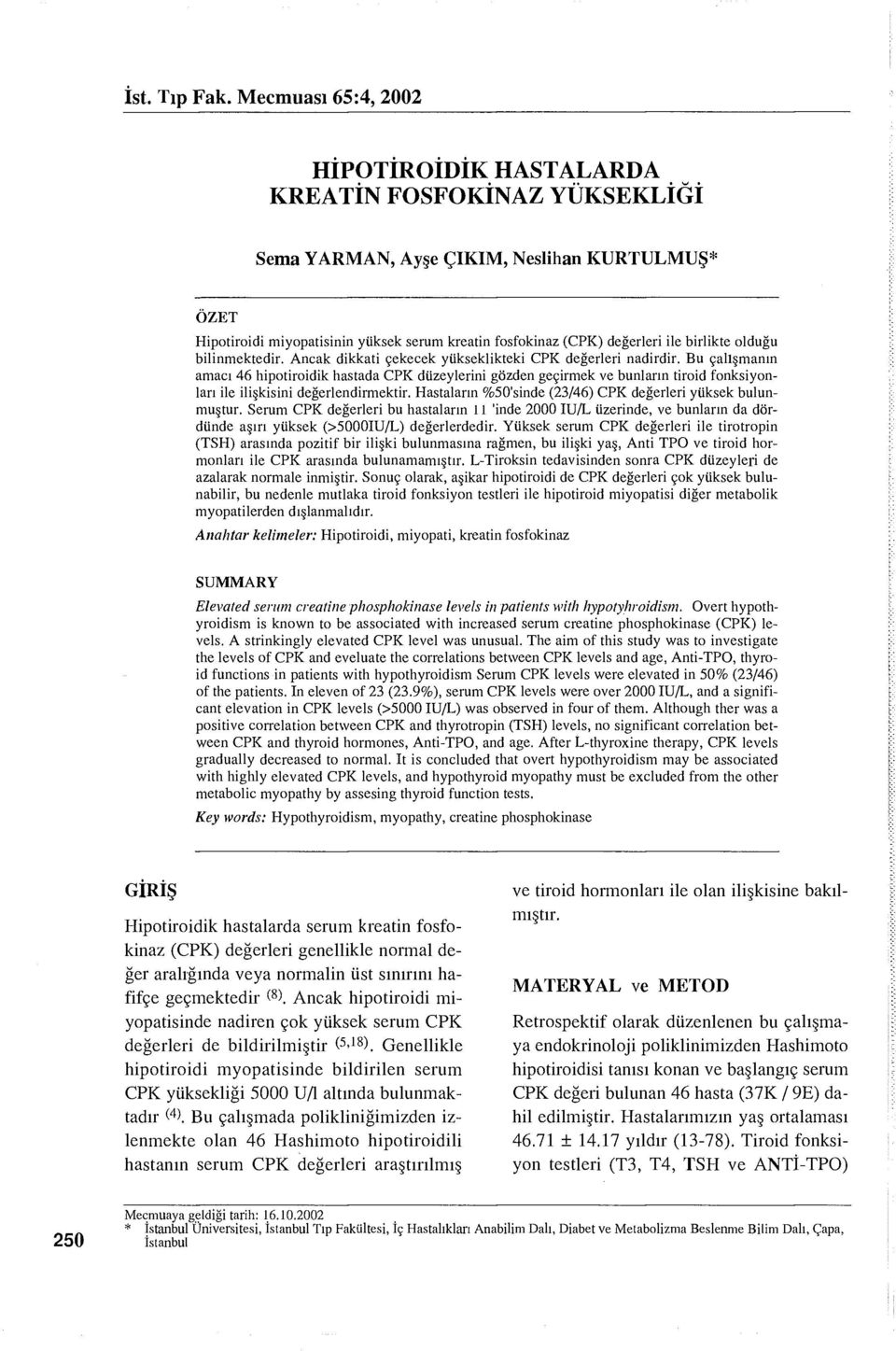 birlikte olduğu bilinmektedir. Ancak dikkati çekecek yükseklikteki CPK değerleri nadirdir.