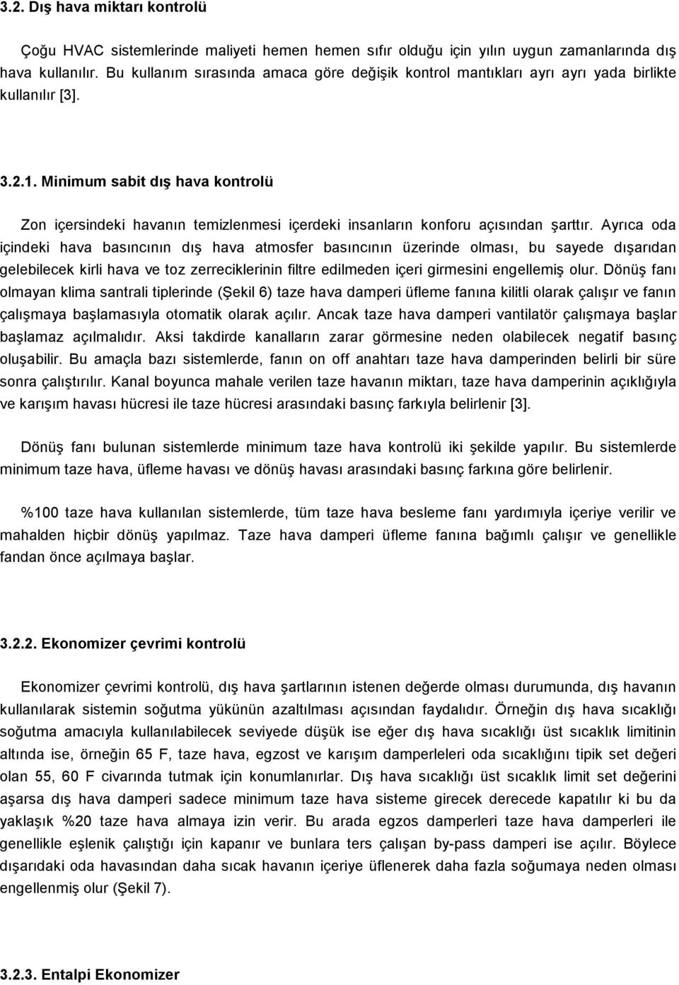 Minimum sabit dış hava kontrolü Zon içersindeki havanın temizlenmesi içerdeki insanların konforu açısından şarttır.