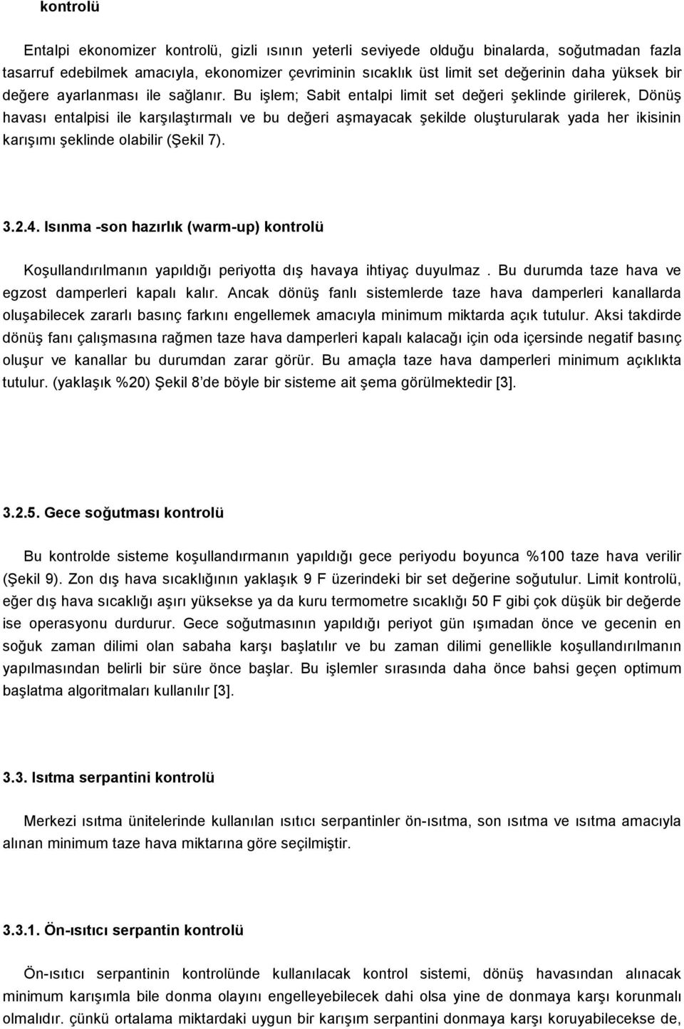 Bu işlem; Sabit entalpi limit set değeri şeklinde girilerek, Dönüş havası entalpisi ile karşılaştırmalı ve bu değeri aşmayacak şekilde oluşturularak yada her ikisinin karışımı şeklinde olabilir