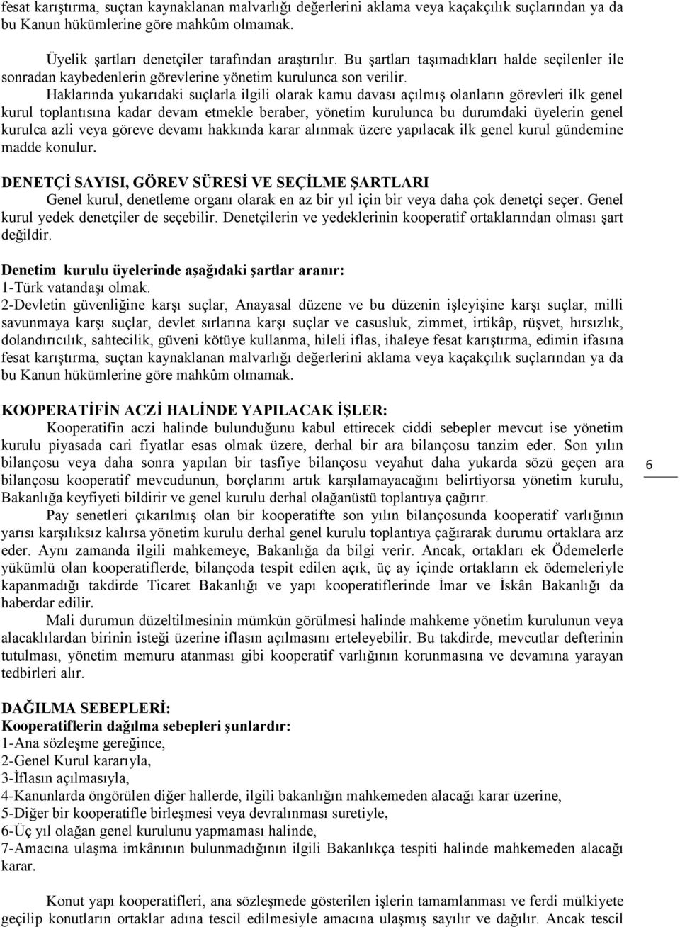 Haklarında yukarıdaki suçlarla ilgili olarak kamu davası açılmış olanların görevleri ilk genel kurul toplantısına kadar devam etmekle beraber, yönetim kurulunca bu durumdaki üyelerin genel kurulca