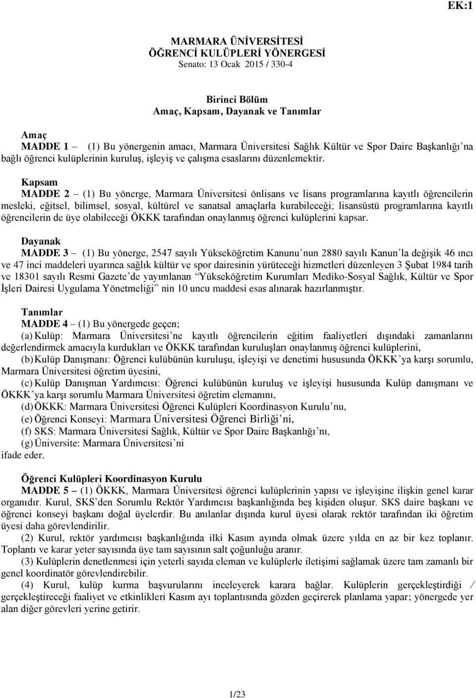 Kapsam MADDE 2 (1) Bu yönerge, Marmara Üniversitesi önlisans ve lisans programlarına kayıtlı öğrencilerin mesleki, eğitsel, bilimsel, sosyal, kültürel ve sanatsal amaçlarla kurabileceği; lisansüstü