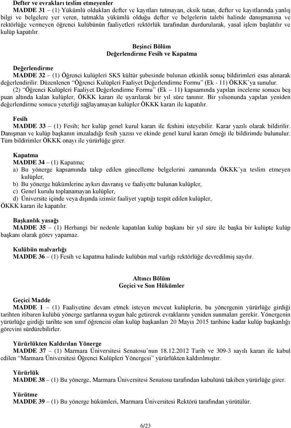 Beşinci Bölüm Değerlendirme Fesih ve Kapatma Değerlendirme MADDE 32 (1) Öğrenci kulüpleri SKS kültür şubesinde bulunan etkinlik sonuç bildirimleri esas alınarak değerlendirilir.