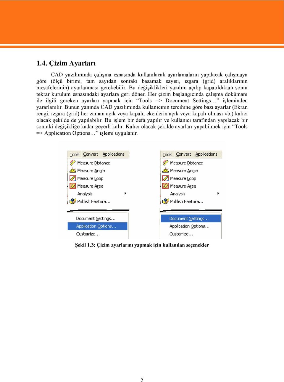 Her çizim başlangıcında çalışma dokümanı ile ilgili gereken ayarları yapmak için Tools => Document Settings işleminden yararlanılır.