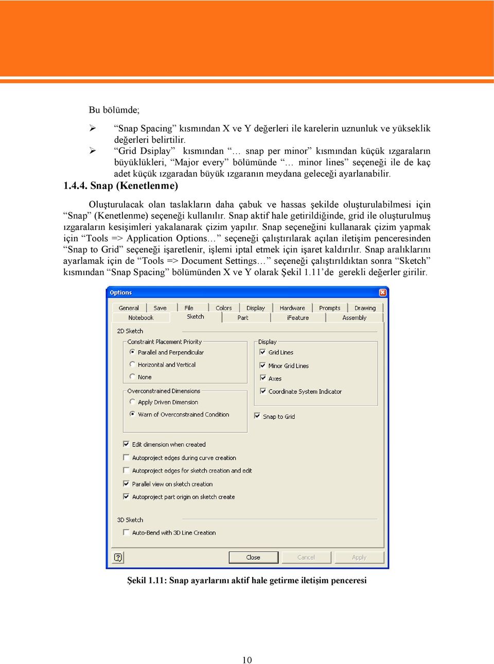 ayarlanabilir. 1.4.4. Snap (Kenetlenme) Oluşturulacak olan taslakların daha çabuk ve hassas şekilde oluşturulabilmesi için Snap (Kenetlenme) seçeneği kullanılır.