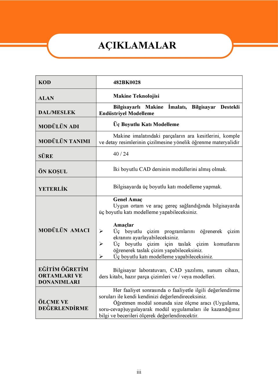 Bilgisayarda üç boyutlu katı modelleme yapmak. Genel Amaç Uygun ortam ve araç gereç sağlandığında bilgisayarda üç boyutlu katı modelleme yapabileceksiniz.