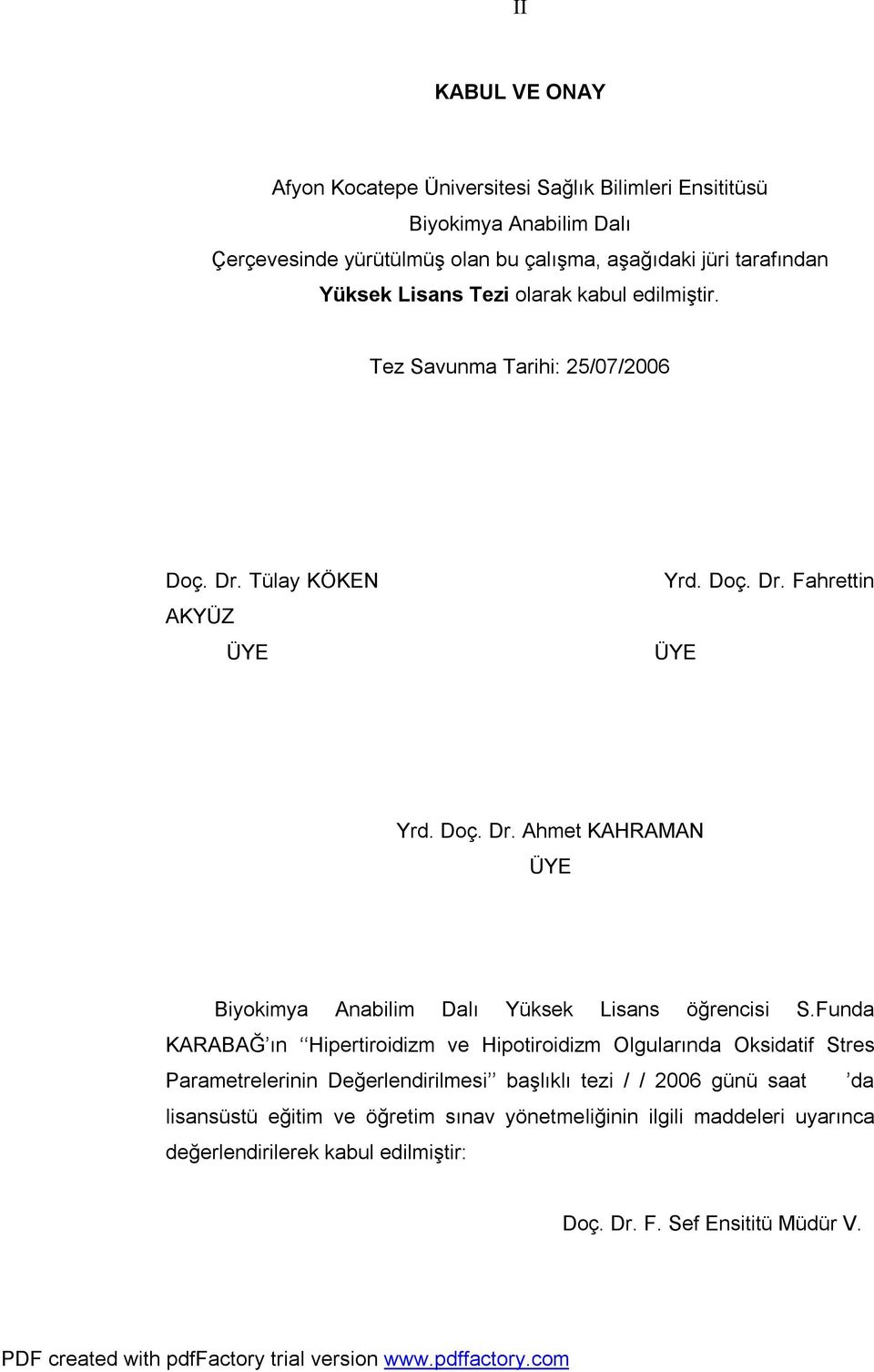 Funda KARABAĞ ın Hipertiroidizm ve Hipotiroidizm Olgularında Oksidatif Stres Parametrelerinin Değerlendirilmesi başlıklı tezi / / 2006 günü saat da lisansüstü eğitim ve