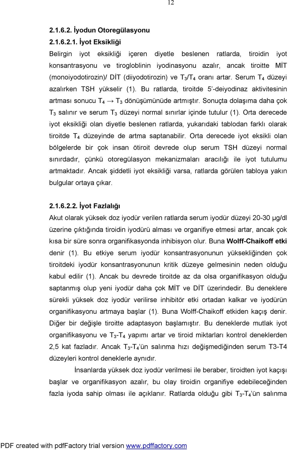 Bu ratlarda, tiroitde 5 -deiyodinaz aktivitesinin artması sonucu T 4 T 3 dönüşümünüde artmıştır. Sonuçta dolaşıma daha çok T 3 salınır ve serum T 3 düzeyi normal sınırlar içinde tutulur (1).