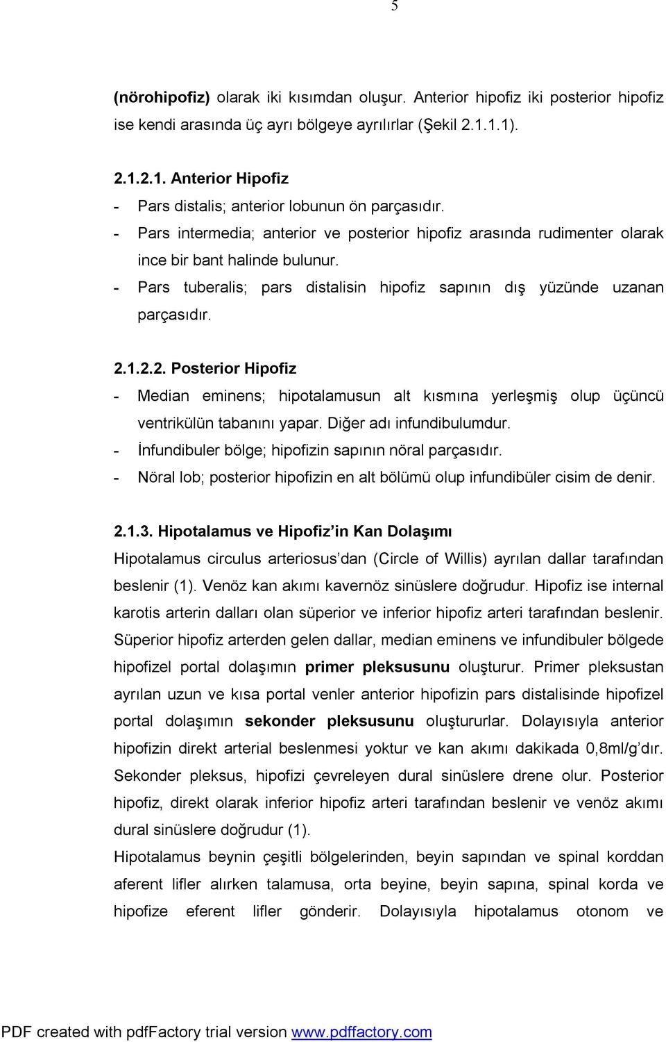 - Pars tuberalis; pars distalisin hipofiz sapının dış yüzünde uzanan parçasıdır. 2.1.2.2. Posterior Hipofiz - Median eminens; hipotalamusun alt kısmına yerleşmiş olup üçüncü ventrikülün tabanını yapar.