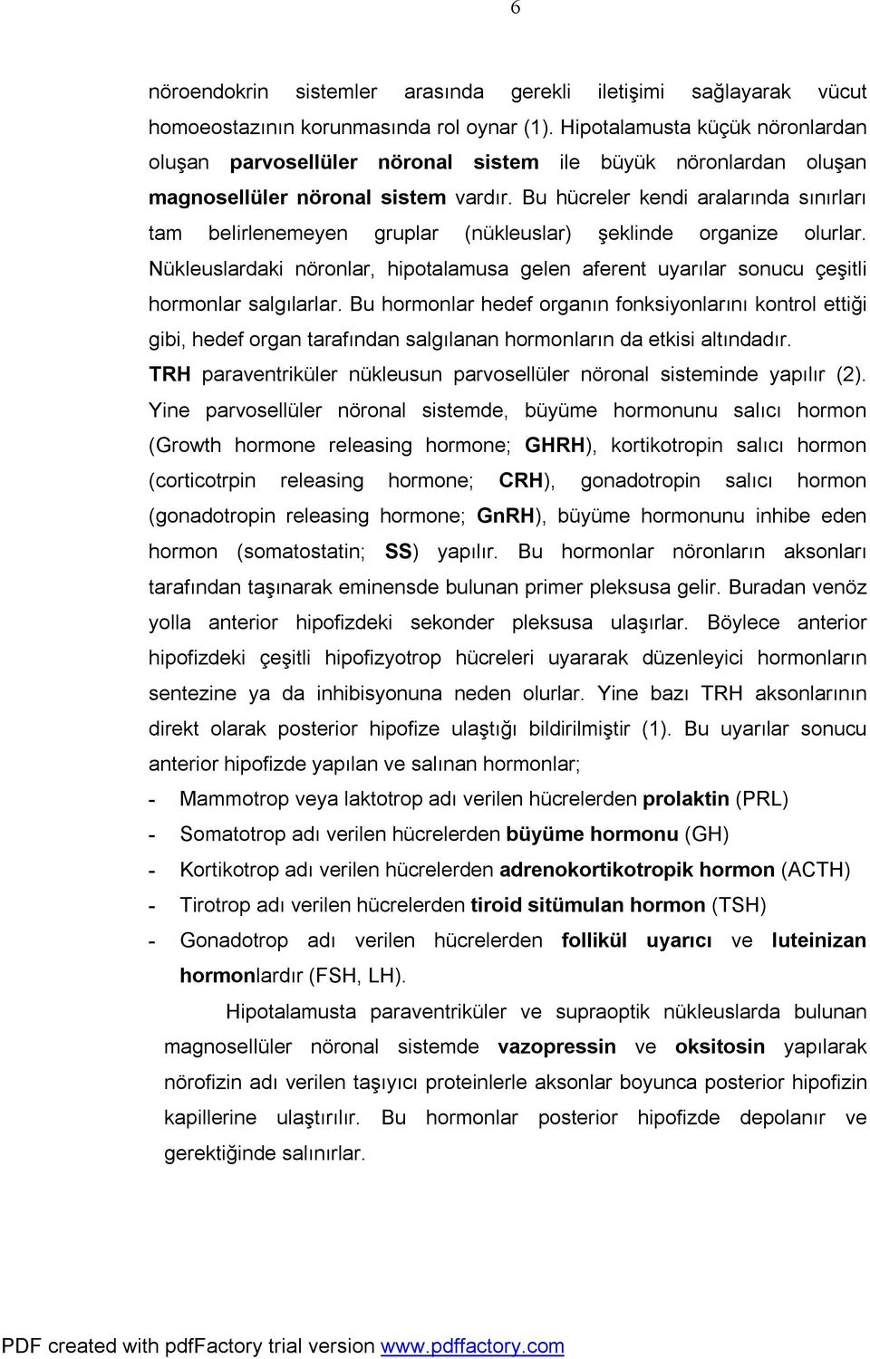 Bu hücreler kendi aralarında sınırları tam belirlenemeyen gruplar (nükleuslar) şeklinde organize olurlar.