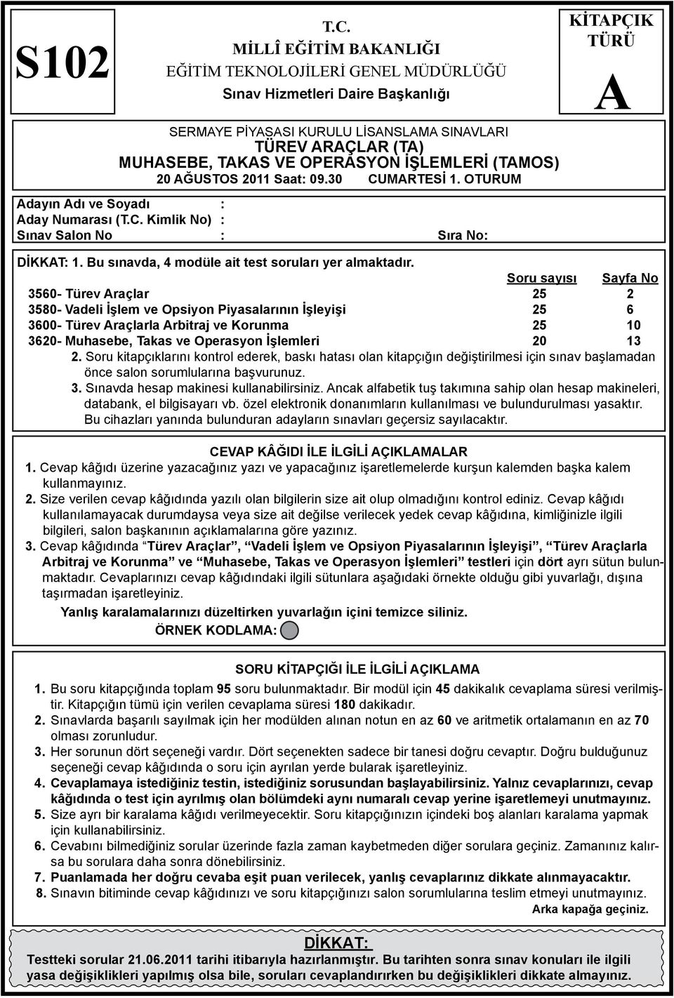 2011 Saat: 09.30 CUMRTESİ 1. OTURUM KİTPÇIK TÜRÜ dayın dı ve Soyadı : day Numarası (T.C. Kimlik No) : Sınav Salon No : Sıra No: DİKKT: 1. Bu sınavda, 4 modüle ait test soruları yer almaktadır.