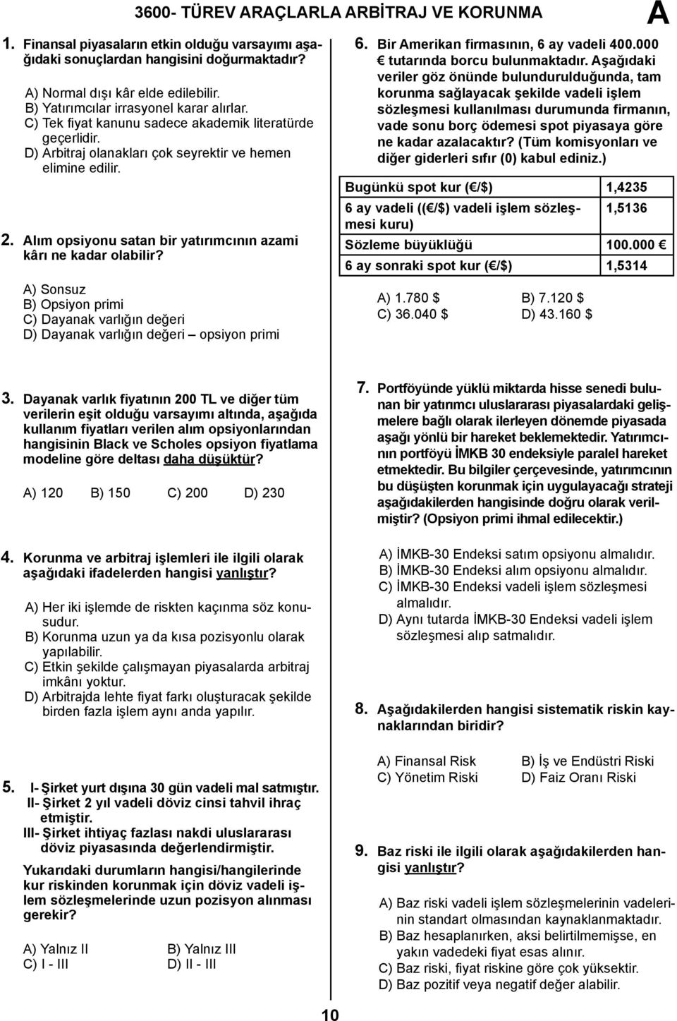 lım opsiyonu satan bir yatırımcının azami kârı ne kadar olabilir? ) Sonsuz B) Opsiyon primi C) Dayanak varlığın değeri D) Dayanak varlığın değeri opsiyon primi 6.