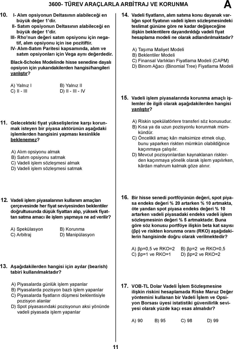 Black-Scholes Modelinde hisse senedine dayalı opsiyon için yukarıdakilerden hangisi/hangileri yanlıştır? 14.