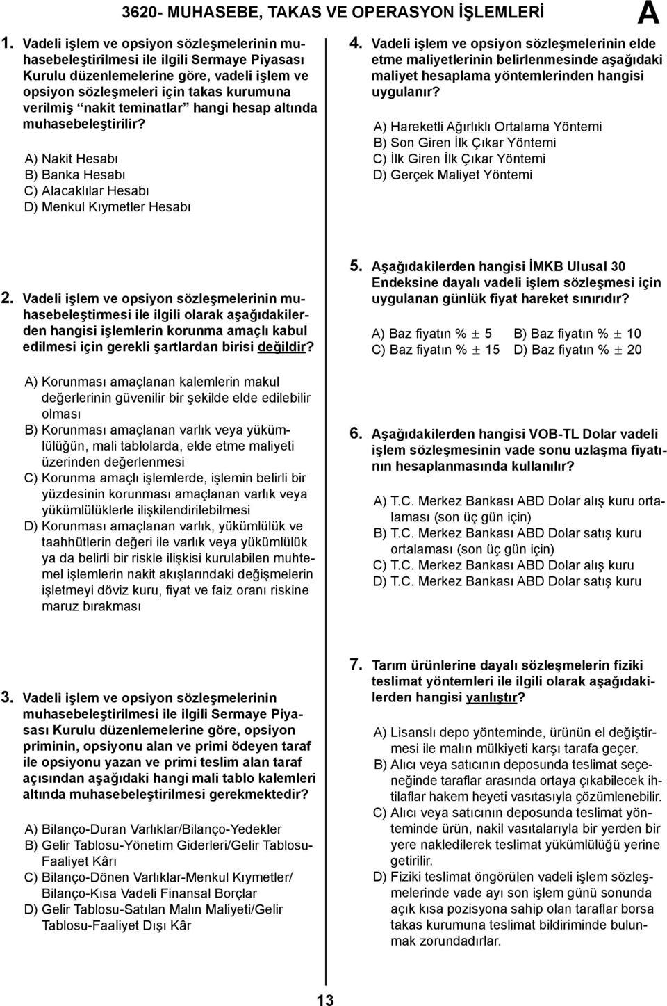 teminatlar hangi hesap altında muhasebeleştirilir? ) Nakit Hesabı B) Banka Hesabı C) lacaklılar Hesabı D) Menkul Kıymetler Hesabı 4.